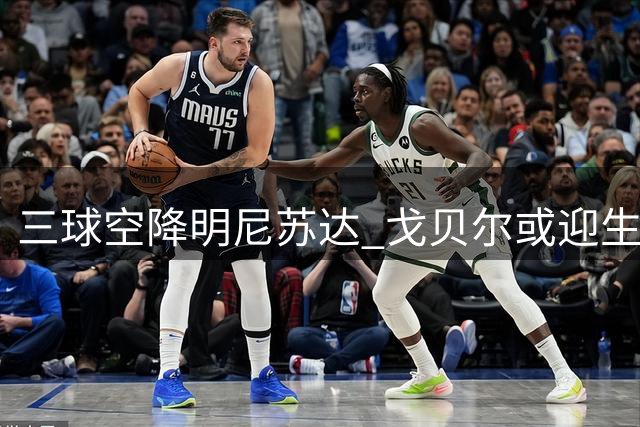 三球空降明尼苏达 戈贝尔或迎生涯进攻新篇章