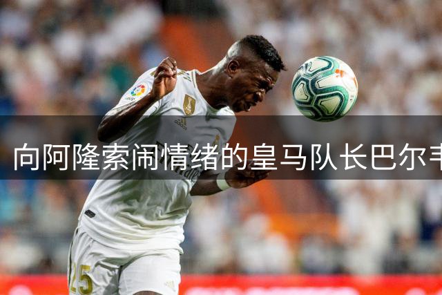 向阿隆索闹情绪的皇马队长巴尔韦德，需要在穆帅执教下，重回正轨