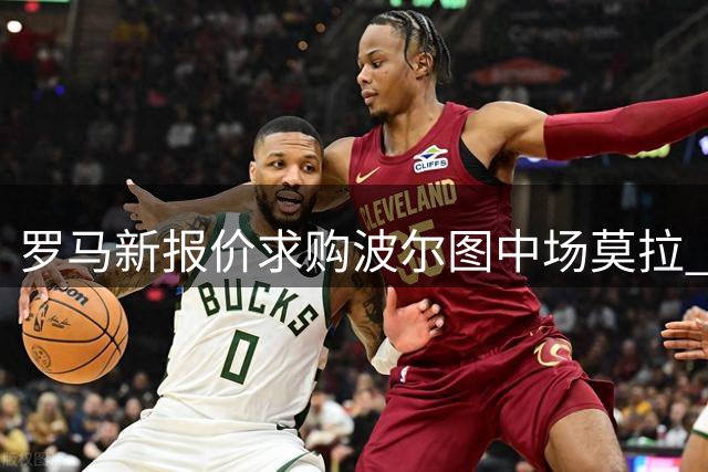 罗马新报价求购波尔图中场莫拉 无回购条款