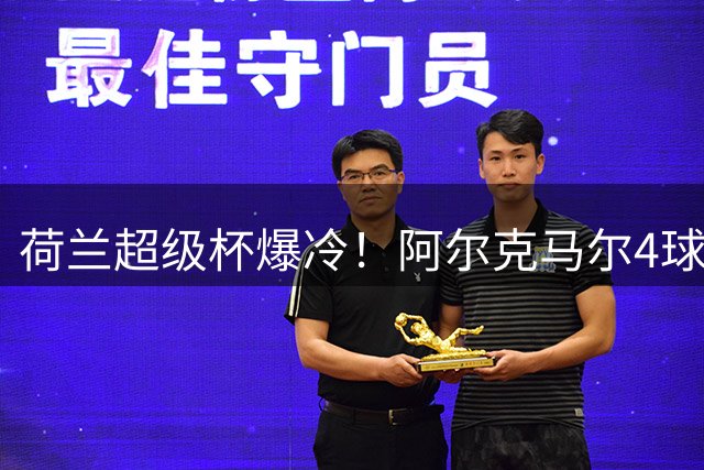 荷兰超级杯爆冷！阿尔克马尔4球横扫PSV埃因霍温夺冠